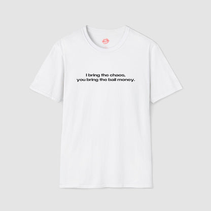"I Bring The Chaos, You Bring The Bail Money." | Text Only | T-Shirt