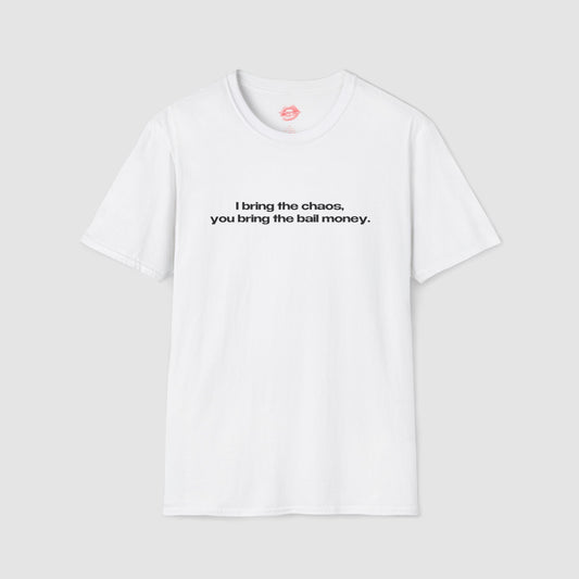 "I Bring The Chaos, You Bring The Bail Money." | Text Only | T-Shirt
