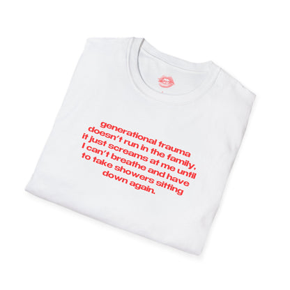 "Generational Trauma Doesn't Run In The Family, It Just Screams At Me Until I Can't Breathe And Have To Take Showers Sitting Down Again." | Text Only | T-Shirt