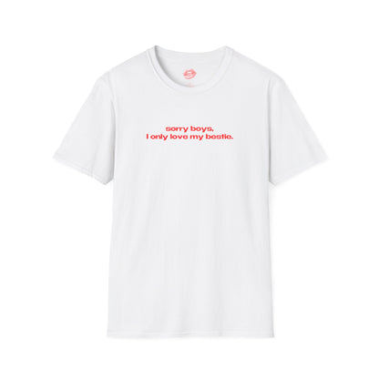 "Sorry Boys, I Only Love My Bestie." | Text Only | T-Shirt