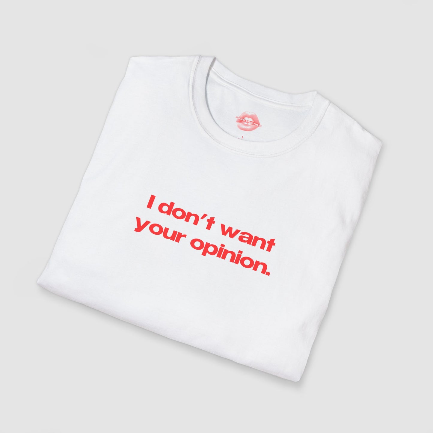 "I Don't Want Your Opinion." | Text Only | T-Shirt
