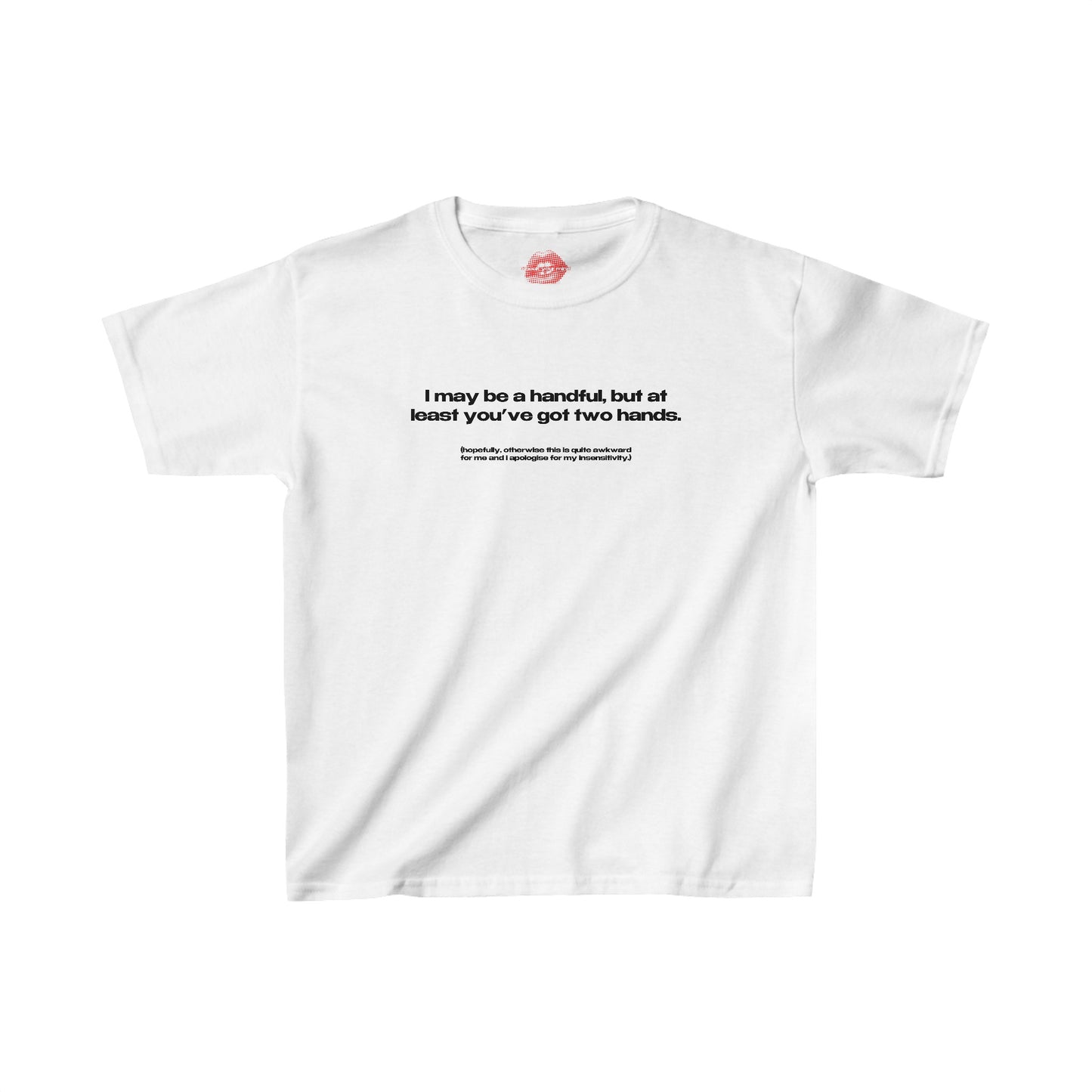 "I May Be A Handful, But At Least You've Got Two Hands." | Text Only | Baby Tee