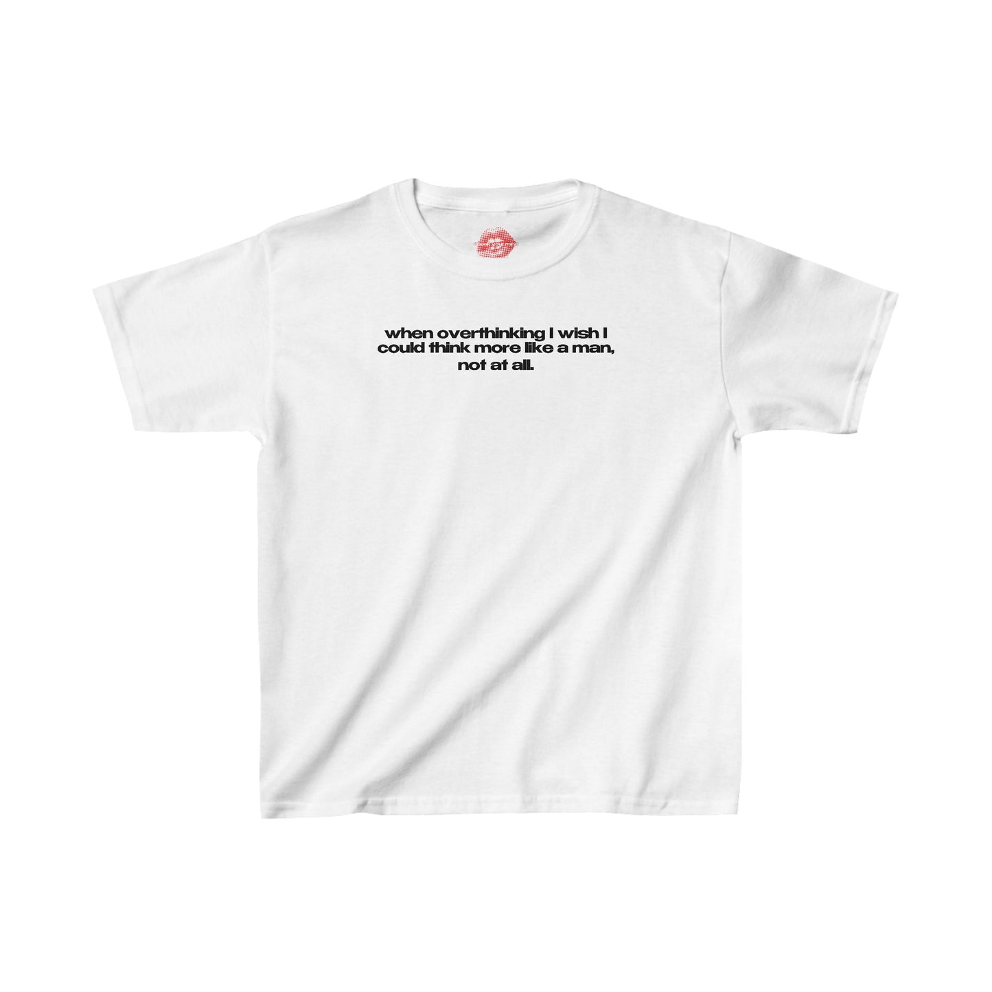 "When Overthinking I Wish I Could Think More Like A Man, Not At All." | Text Only | Baby Tee