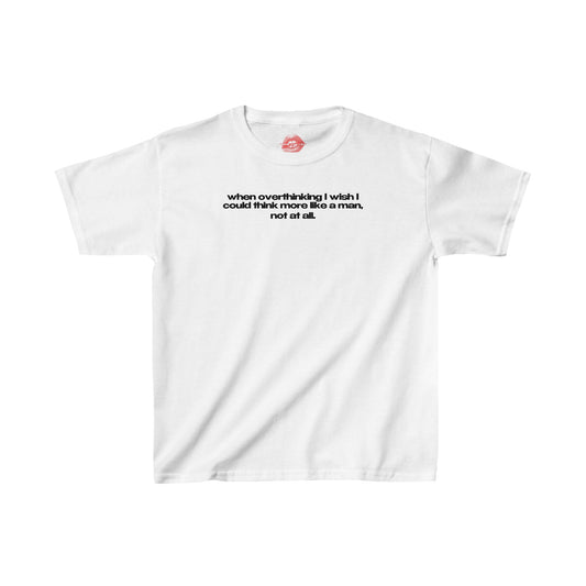 "When Overthinking I Wish I Could Think More Like A Man, Not At All." | Text Only | Baby Tee