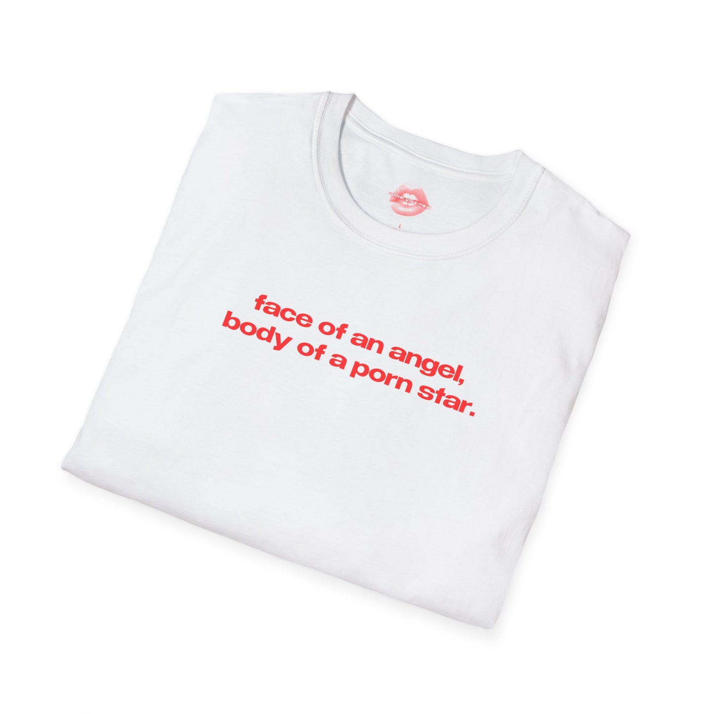 "Face Of An Angel, Body Of A Porn Star." | Text Only | T-Shirt