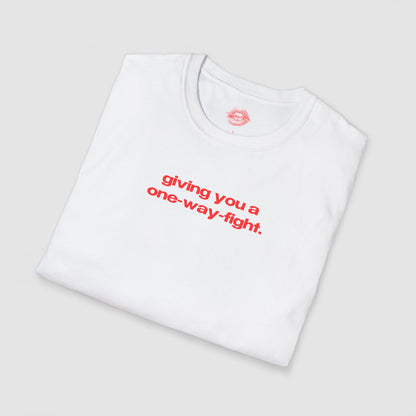 "Giving You A One-Way-Fight." | Text Only | T-Shirt