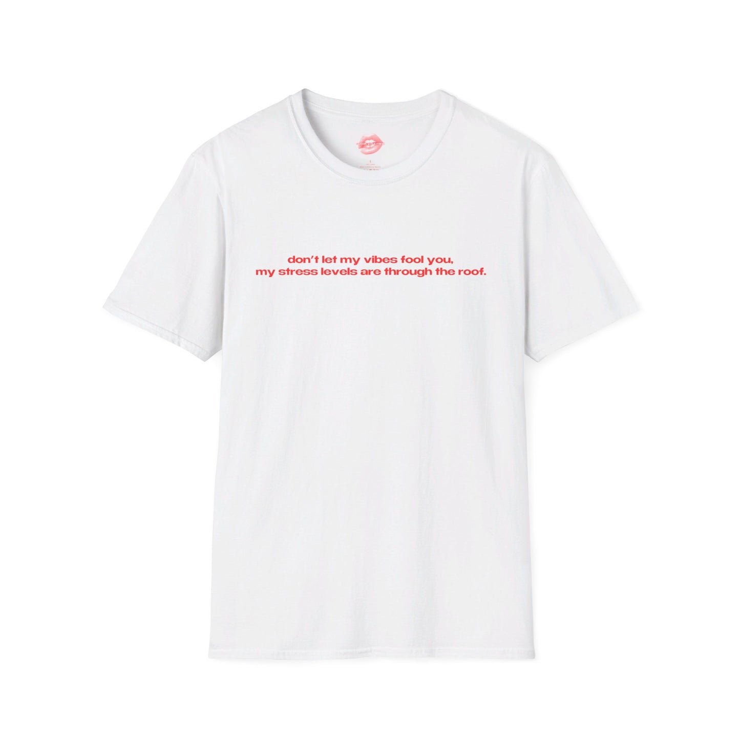 "Don't Let My Vibes Fool You, My Stress Levels Are Through The Roof." | Text Only | T-Shirt