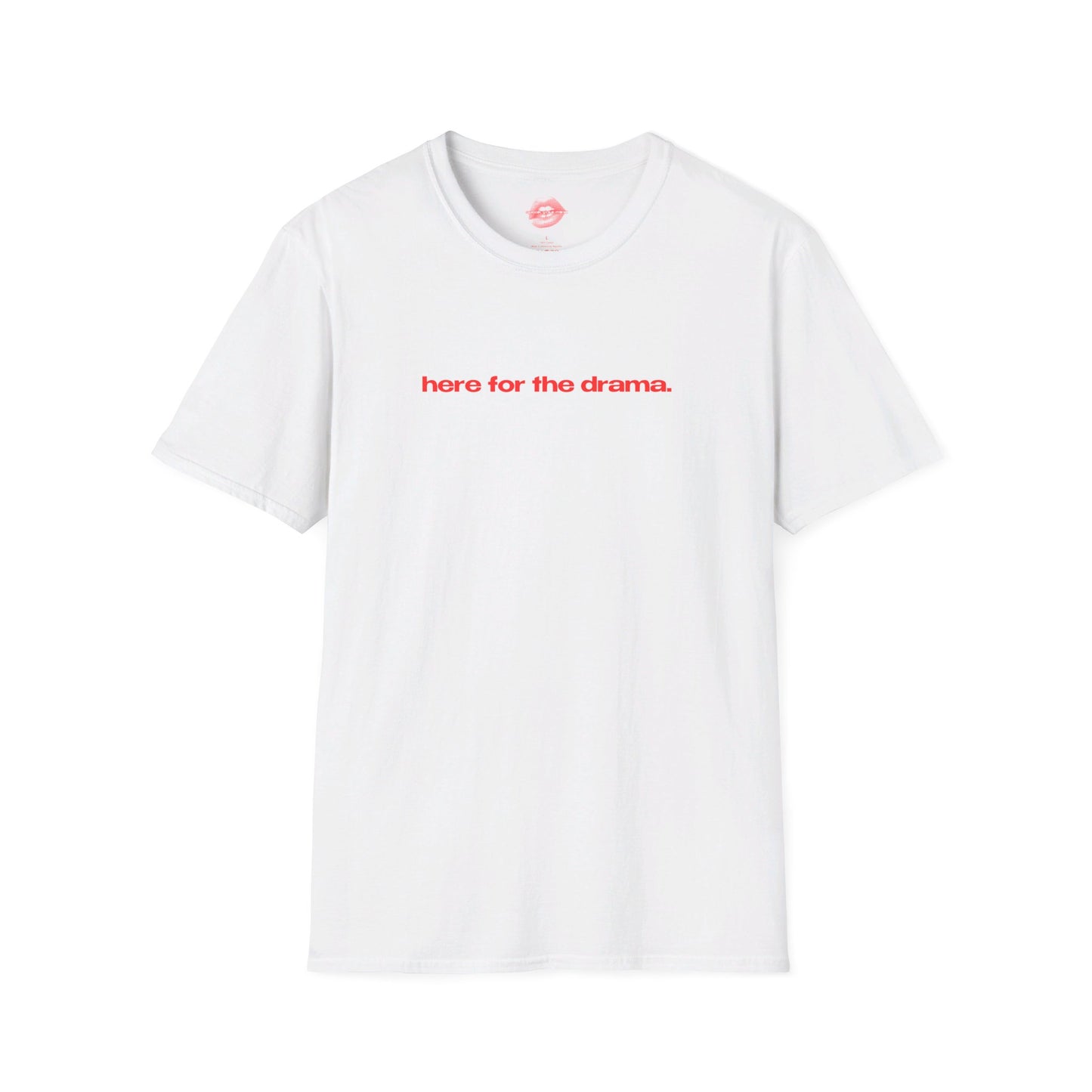 "Here for The Drama." | Text Only | T-Shirt