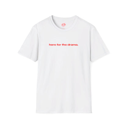 "Here for The Drama." | Text Only | T-Shirt