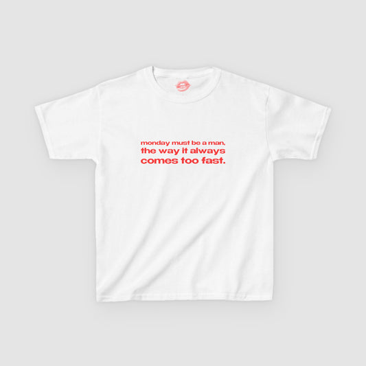 "Monday Must Be A Man, The Way It Always Comes Too Fast." | Text Only | Baby Tee