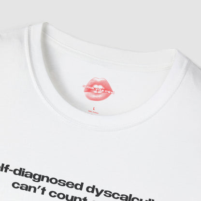 "Self-Diagnosed Dyscalculia, Can't Count On Me." | Text Only | T-Shirt