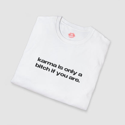 "Karma Is Only A Bitch If You Are." | Text Only | T-Shirt