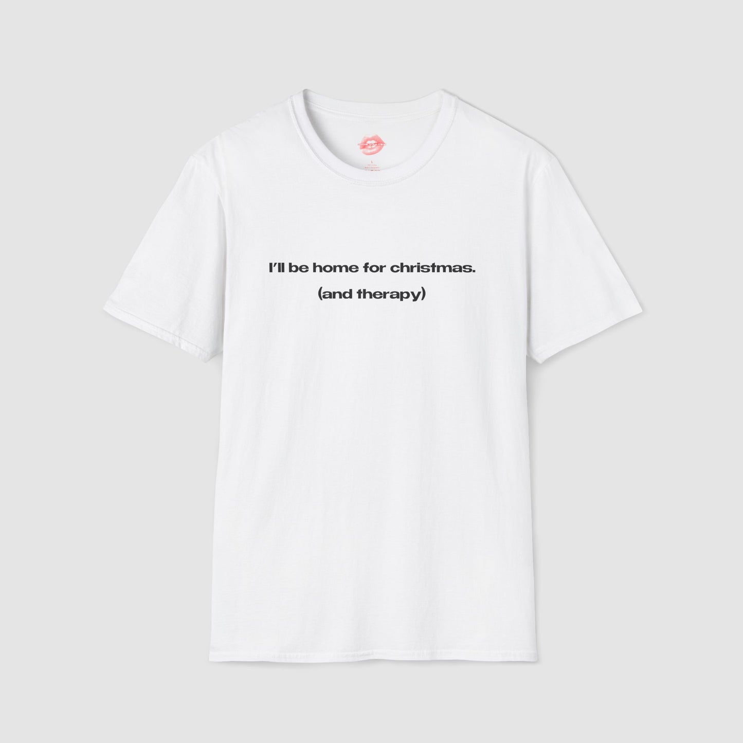 "I'll Be Home For Christmas. (And Therapy)" | Text Only | T-Shirt