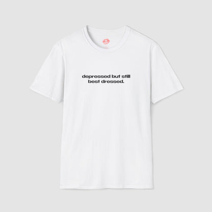"Depressed But Still Best Dressed." | Text Only | T-Shirt