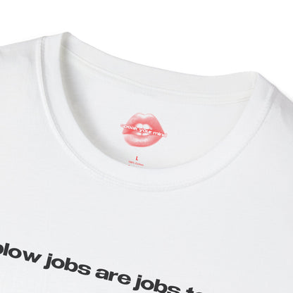 "Blow Jobs Are Jobs Too." | Text Only | T-Shirt