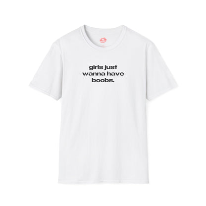 "Girls Just Wanna Have Boobs." | Text Only | T-Shirt