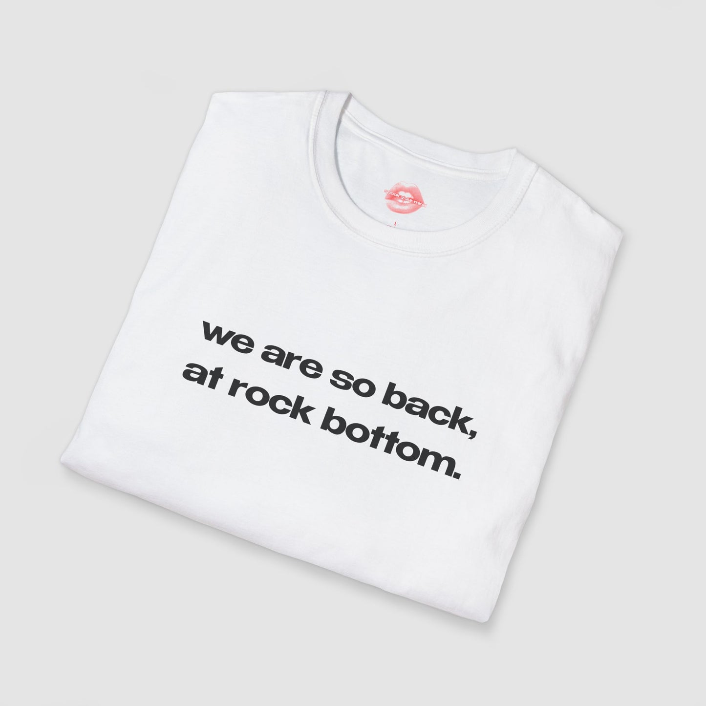 "We Are So Back, At Rock Bottom." | Text Only | T-Shirt