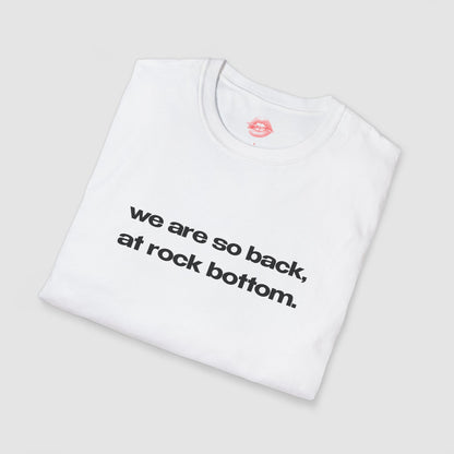 "We Are So Back, At Rock Bottom." | Text Only | T-Shirt