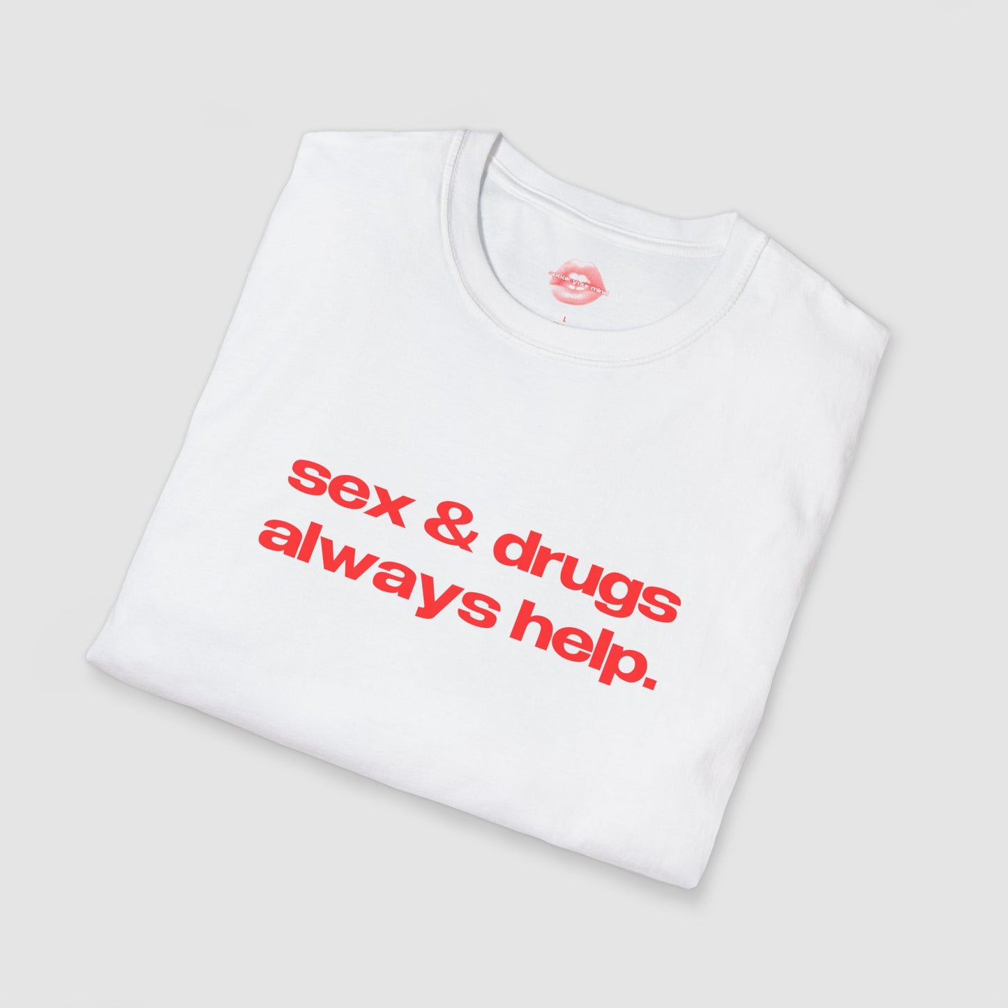 "Sex And Drugs Always Help." | Text Only | T-Shirt