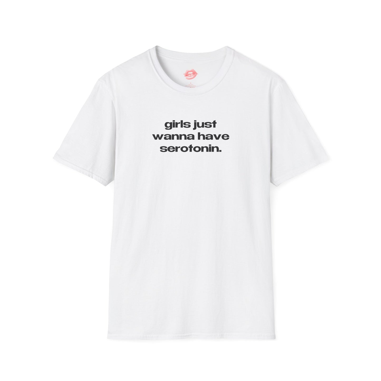 "Girls Just Wanna Have Serotonin." | Text Only | T-Shirt