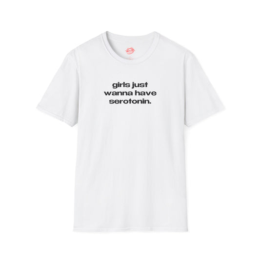 "Girls Just Wanna Have Serotonin." | Text Only | T-Shirt