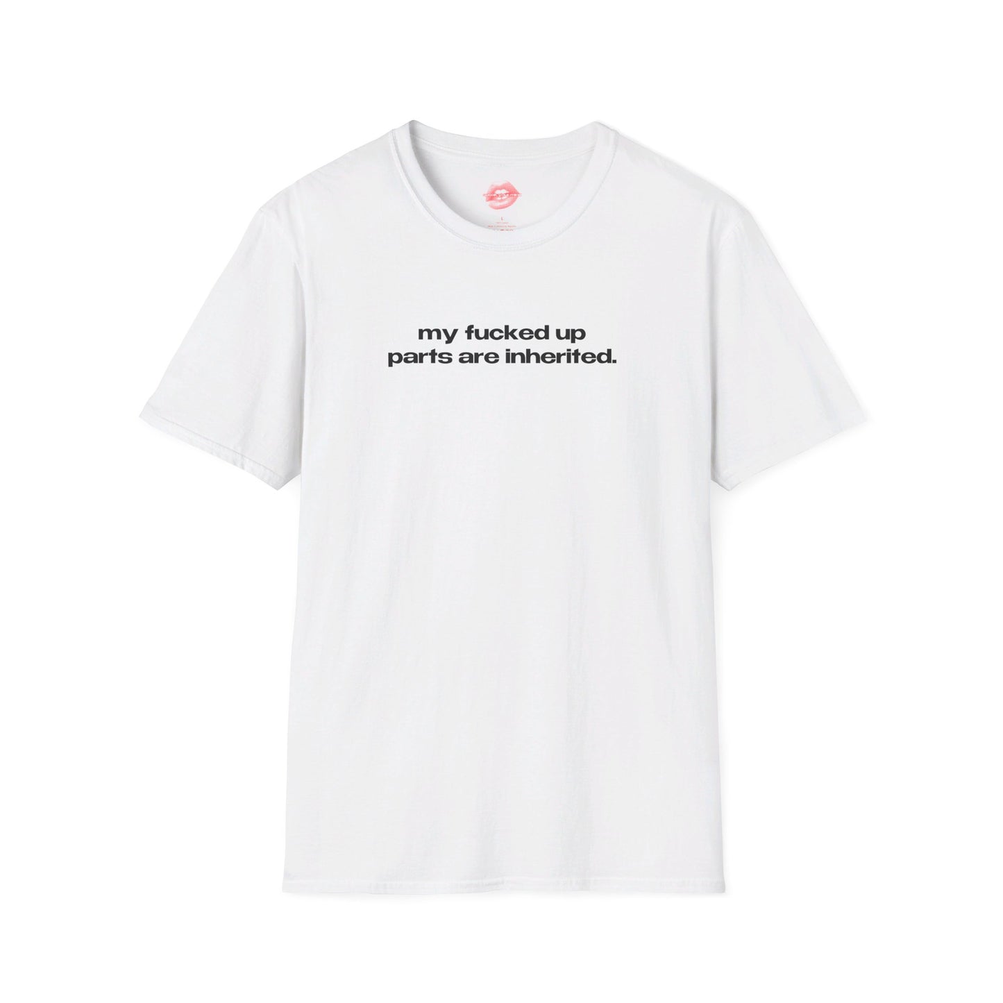 "My Fucked Up Parts Are Inherited." | Text Only | T-Shirt