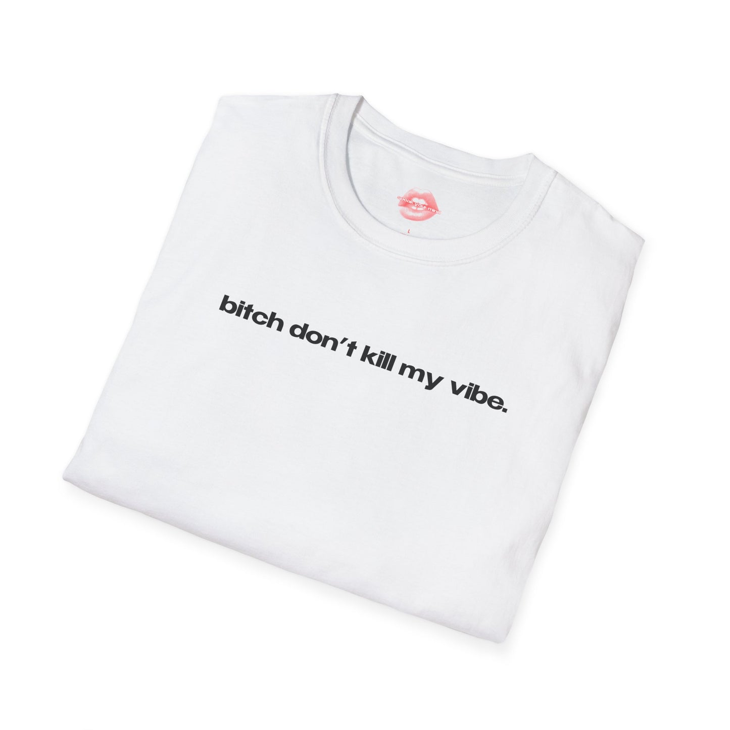 "Bitch Don't Kill My Vibe." | Text Only | T-Shirt