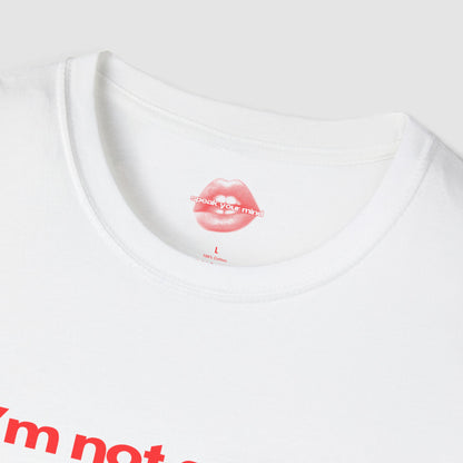 "I'm Not Gonna Chase You, I Don't Even Do That With My Tequila." | Text Only | T-Shirt