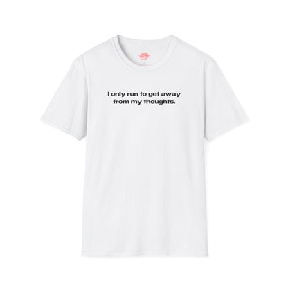 "I Only Run To Get Away From My Thoughts." | Text Only | T-Shirt