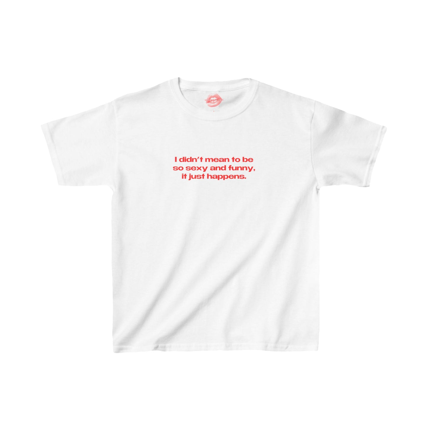 "I Didn't Mean To Be So Sexy And Funny, It Just Happens." | Text Only | Baby Tee