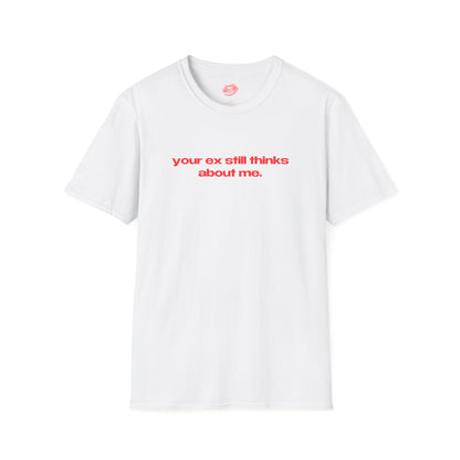 "Your Ex Still Thinks About Me." | Text Only | T-Shirt