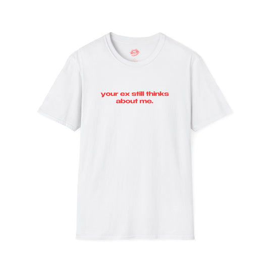 "Your Ex Still Thinks About Me." | Text Only | T-Shirt