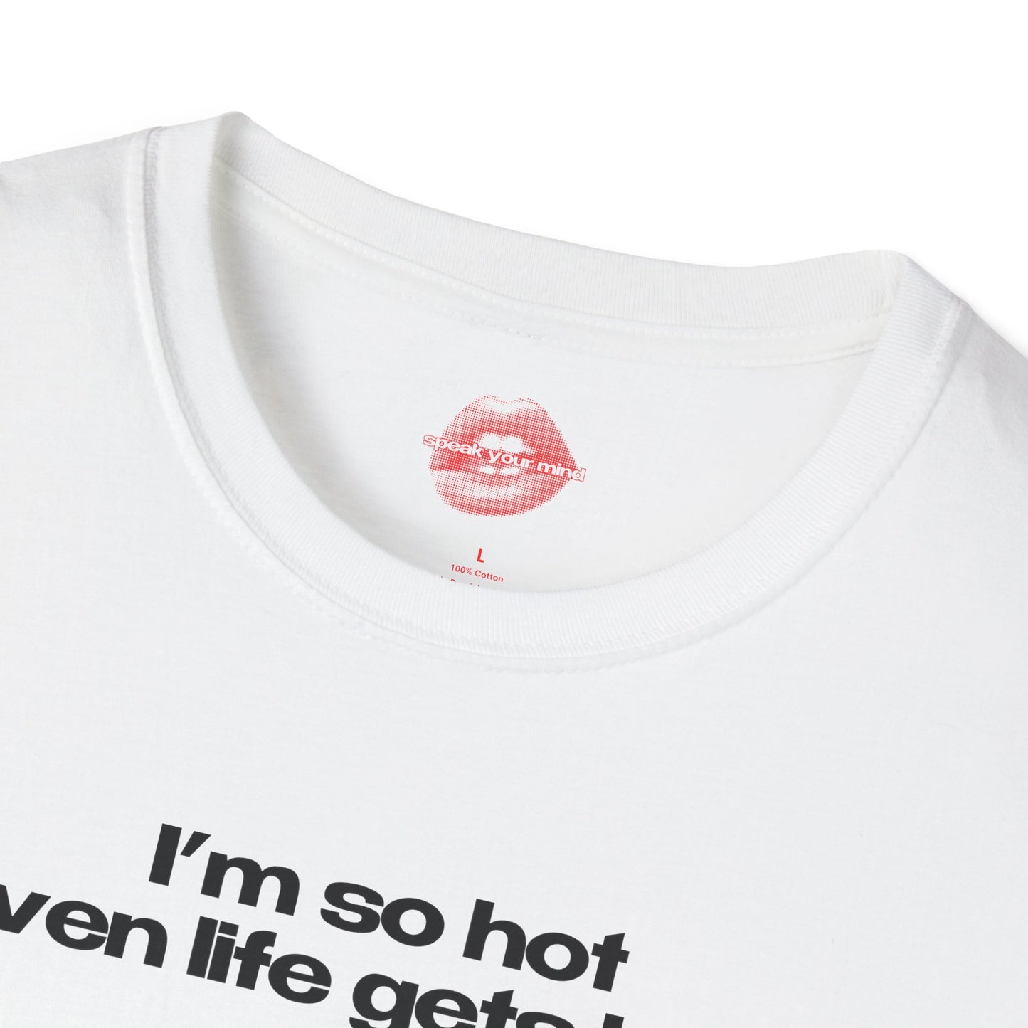 "I'm So Hot Even Life Gets Hard" | Text Only | T-Shirt