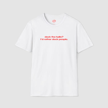 "Deck The Halls? I'd Rather Deck People." | Text Only | T-Shirt