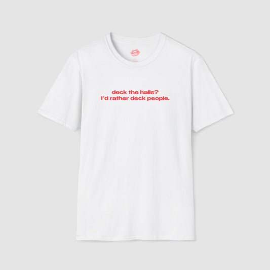 "Deck The Halls? I'd Rather Deck People." | Text Only | T-Shirt