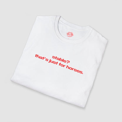 "Stable? That's Just For Horses." | Text Only | T-Shirt