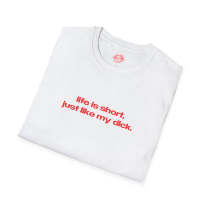 "Life Is Short, Just Like My Dick." | Text Only | T-Shirt