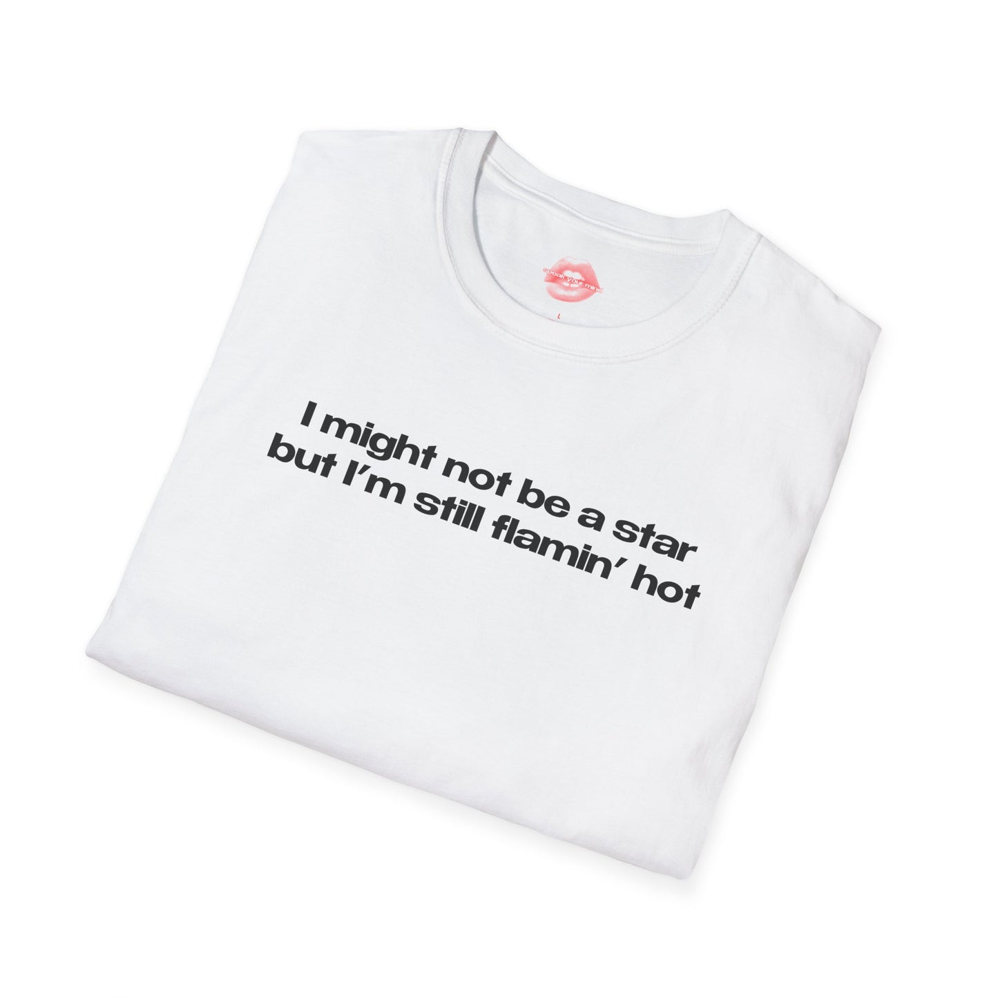 "I Might Not Be A Star But I'm Still Flamin' Hot" | Text Only | T-Shirt