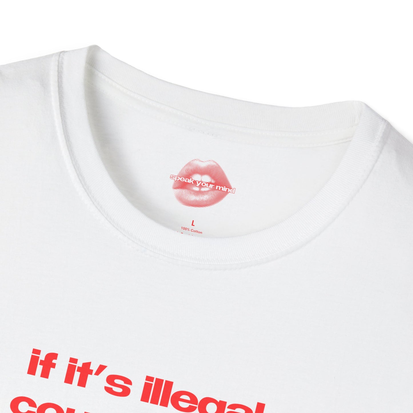 "If It's Illegal, Count Me In." | Text Only | T-Shirt