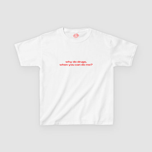 "Why Do Drugs, When You Can Do Me?" | Text Only | Baby Tee