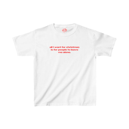 "All I Want For Christmas Is For People To Leave Me Alone." | Text Only | Baby Tee