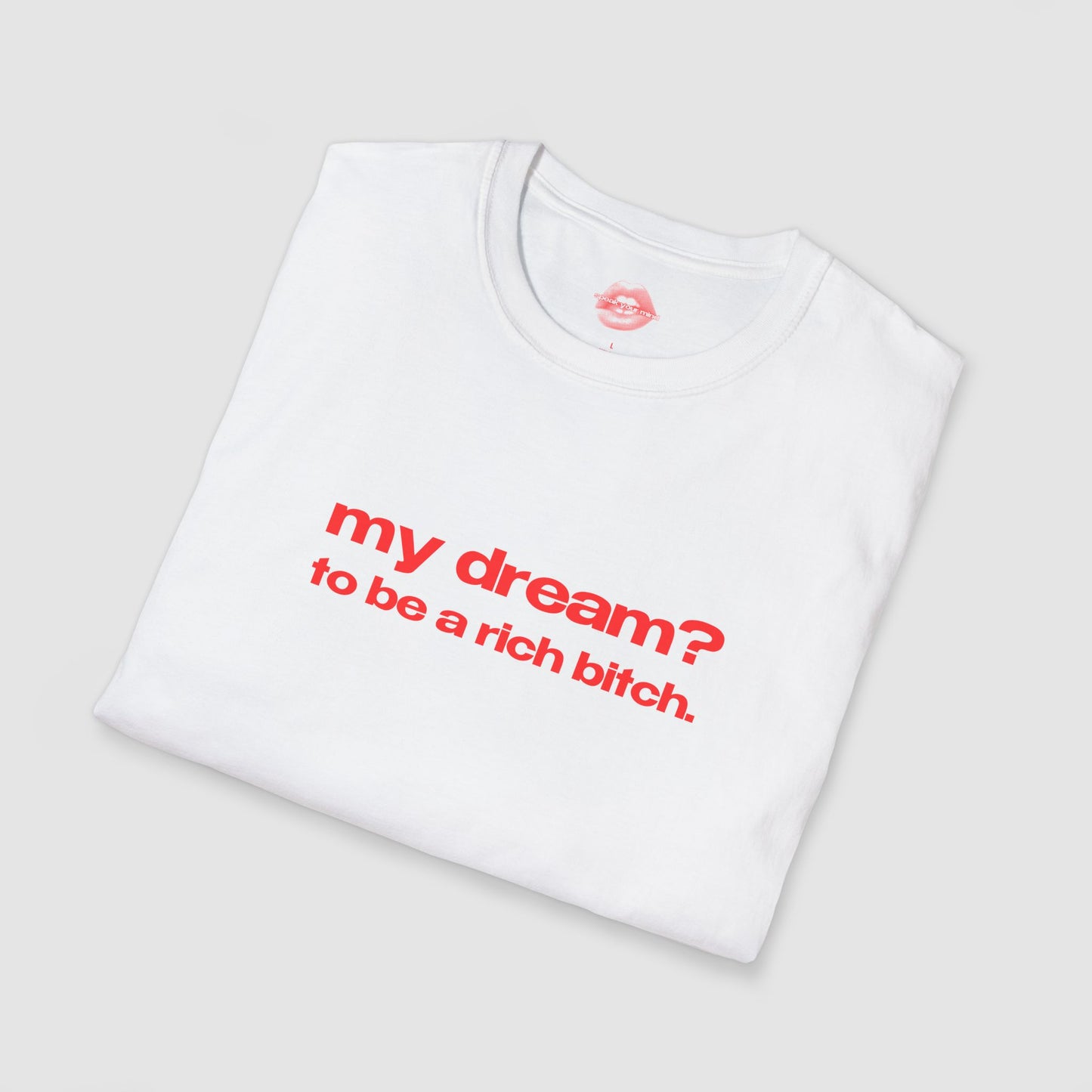 "My Dream? To Be A Rich Bitch." | Text Only | T-Shirt