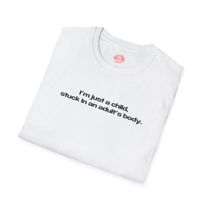 "I'm Just A Child, Stuck In An Adult's Body." | Text Only | T-Shirt