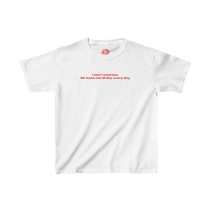 "I Don't Need Sex, Life Fucks Me All Day Every Day." | Text Only | Baby Tee