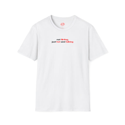 ”Not Flirting, Just Hot And Talking” | Text Only | T-Shirt