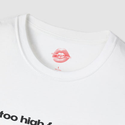 "Too High For This." | Text Only | T-Shirt
