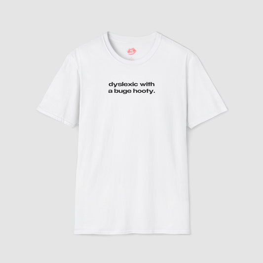 "Dyslexic With A Buge Hooty." | Text Only | T-Shirt