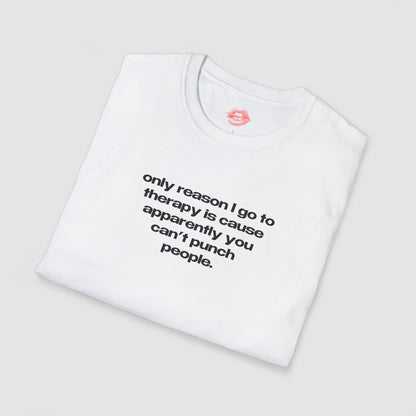 "Only Reason I Go To Therapy Is Cause Apparently You Can't Punch People." | Text Only | T-Shirt