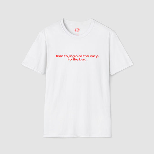"Time To Jingle All The Way, To The Bar." | Text Only | T-Shirt