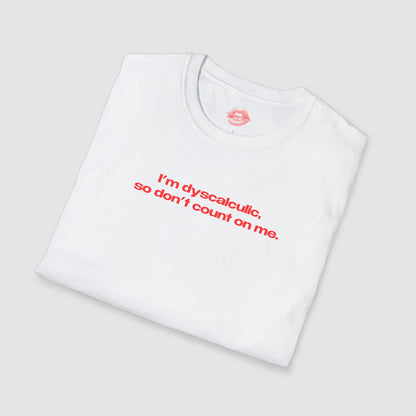 "I'm Dyscalculic, So Don't Count On Me." | Text Only | T-Shirt